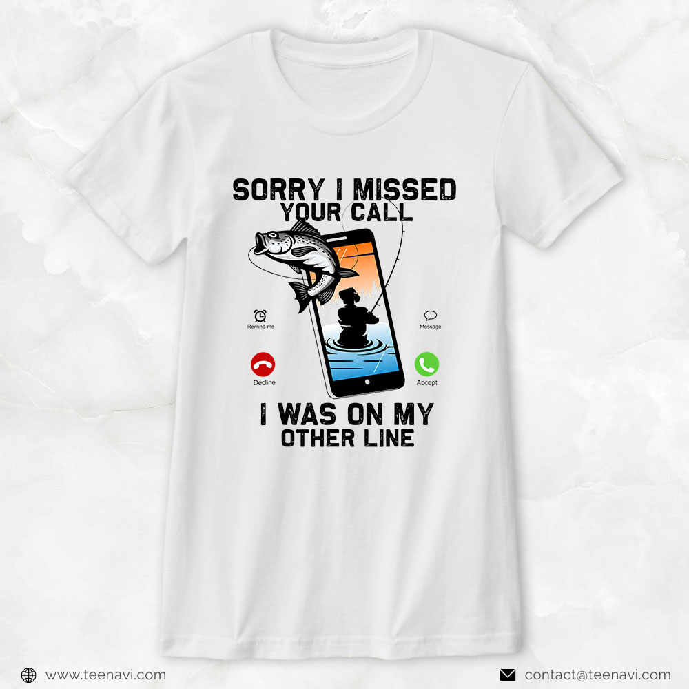 Cool Fishing Shirt, Sorry I Missed Your Call Was On Other Line Funny Fishing  T-Shirt - TeeNavi