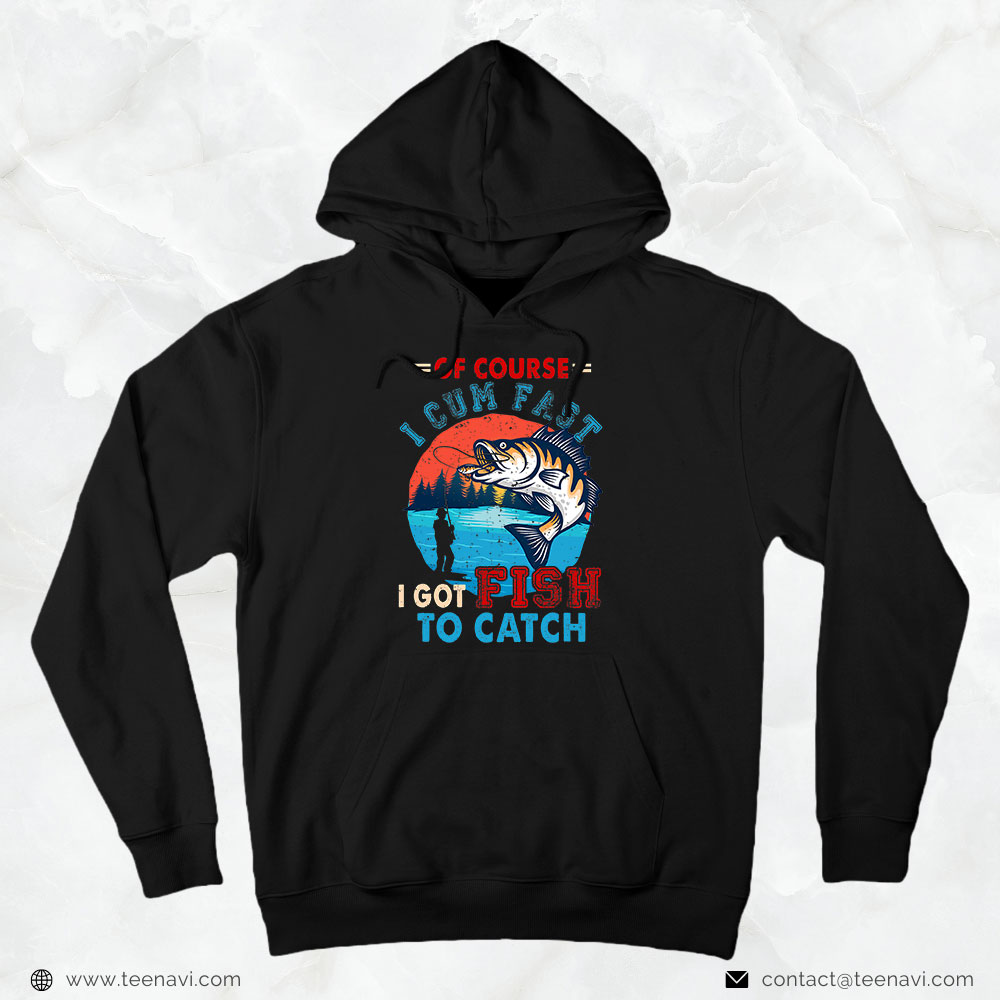 Funny Fishing Shirt, Of Course I Come Fast I Got Fish To Catch Funny Fisher Lover