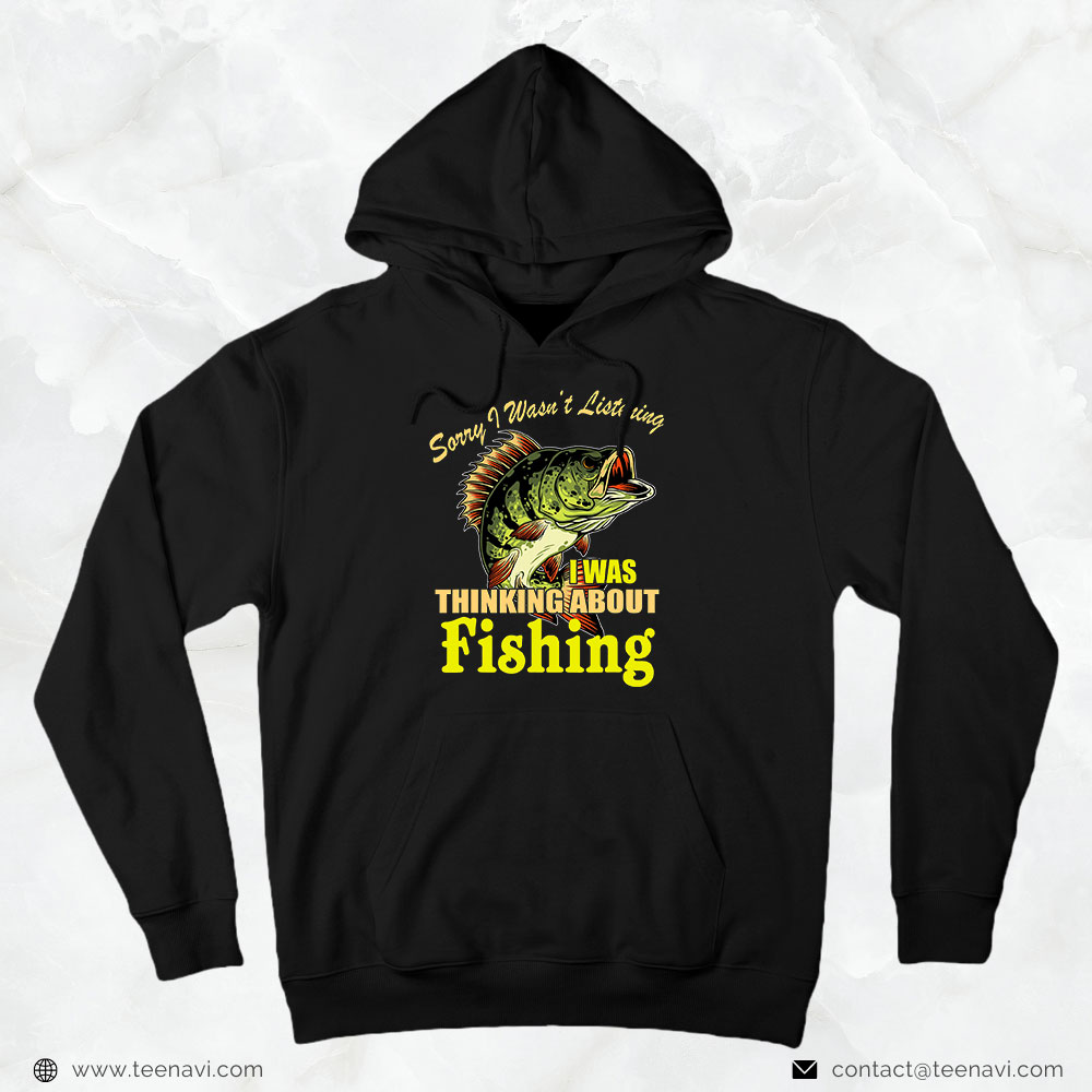 Cool Fishing Shirt, Sorry I Wasn't Listening I Thinking About Fishing Fishing