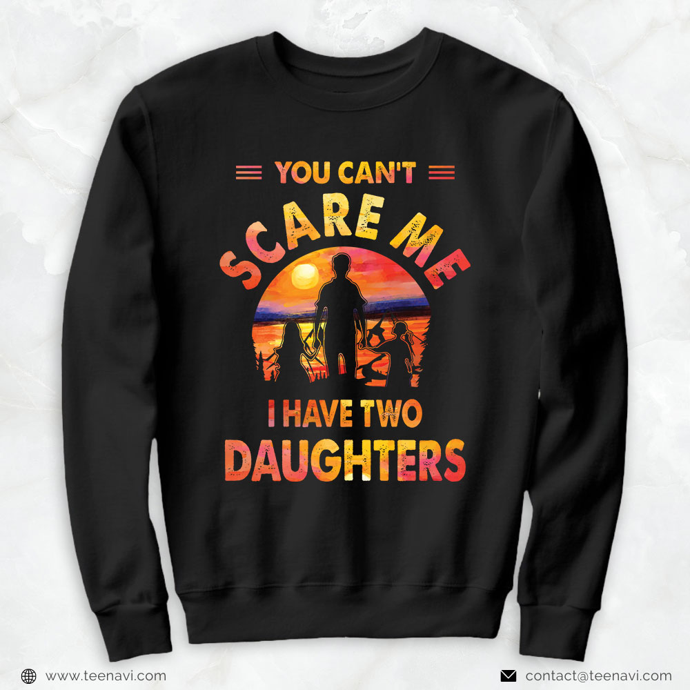 Girl Dad Shirt, You Can's Scare Me I Have Two Daughters