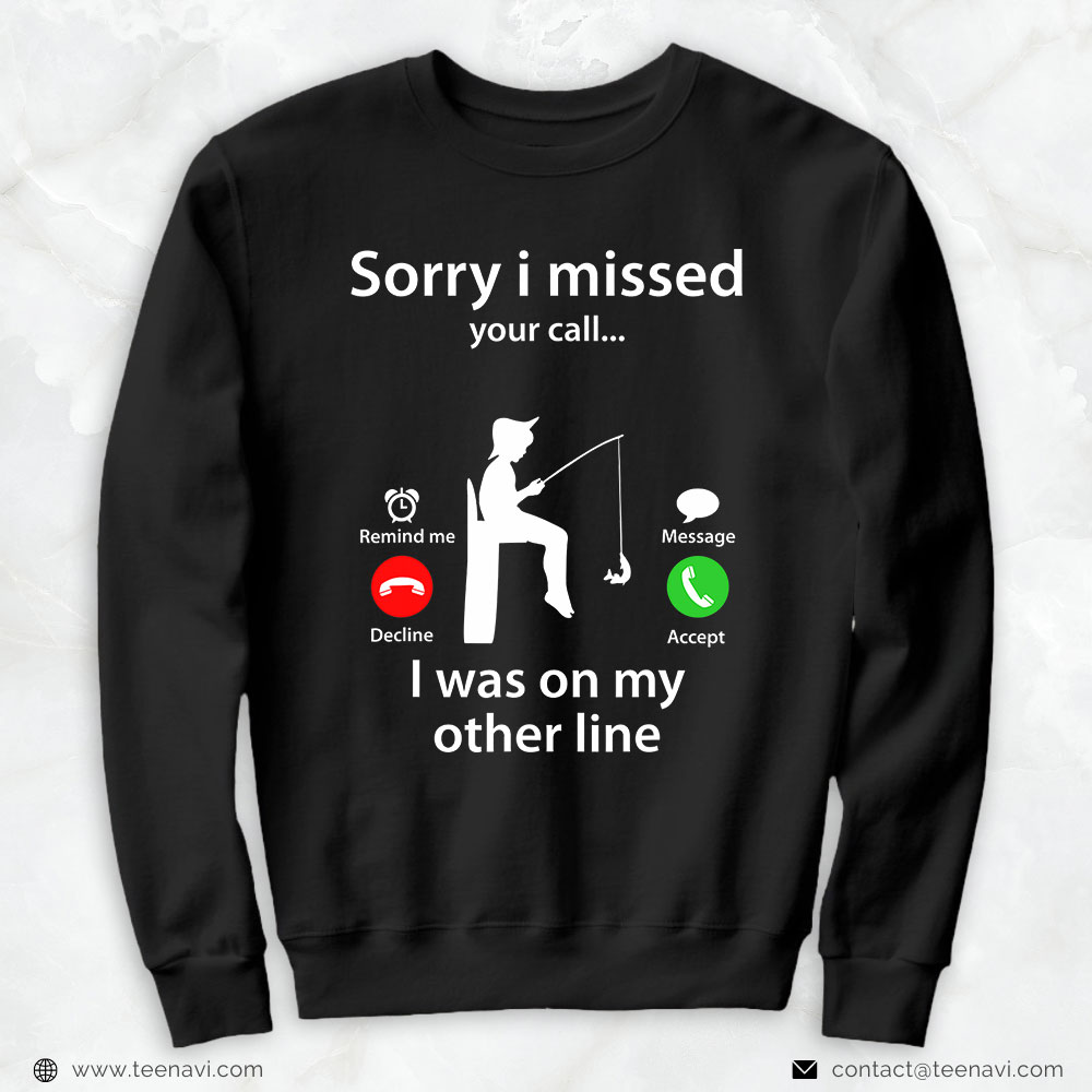 Funny Fishing Shirt, Sorry I Missed Your Call Was On Other Line Fishing Lover