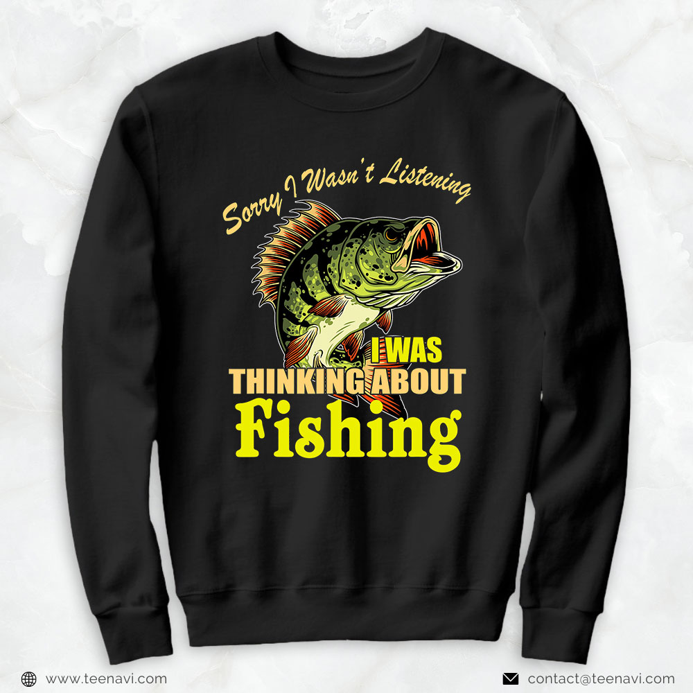 Cool Fishing Shirt, Sorry I Wasn't Listening I Thinking About Fishing Fishing