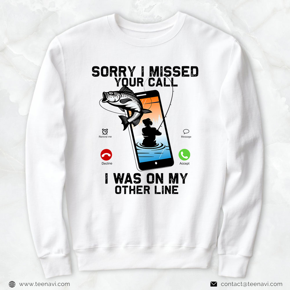 Cool Fishing Shirt, Sorry I Missed Your Call Was On Other Line Funny Fishing  T-Shirt - TeeNavi