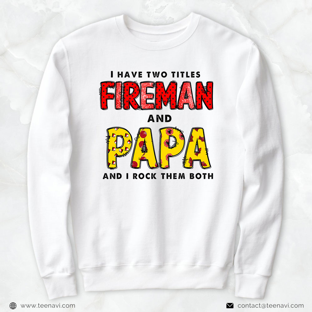 Firefighter Dad Shirt, I Have Two Titles Fireman And Papa And I Rock Them Both