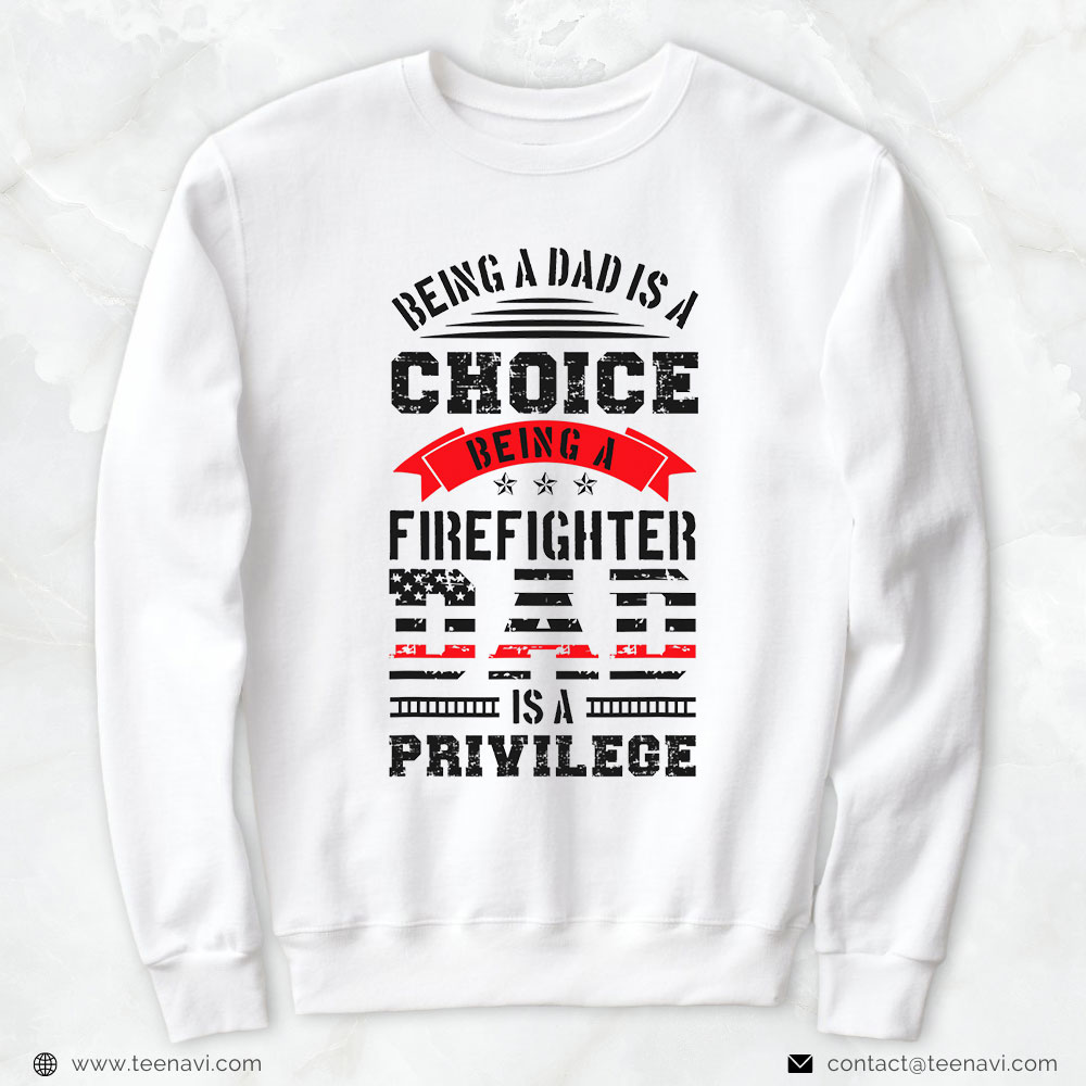 Fireman Dad Shirt, Being A Dad Is A Choice Being A Firefighter Dad Is A Privilege