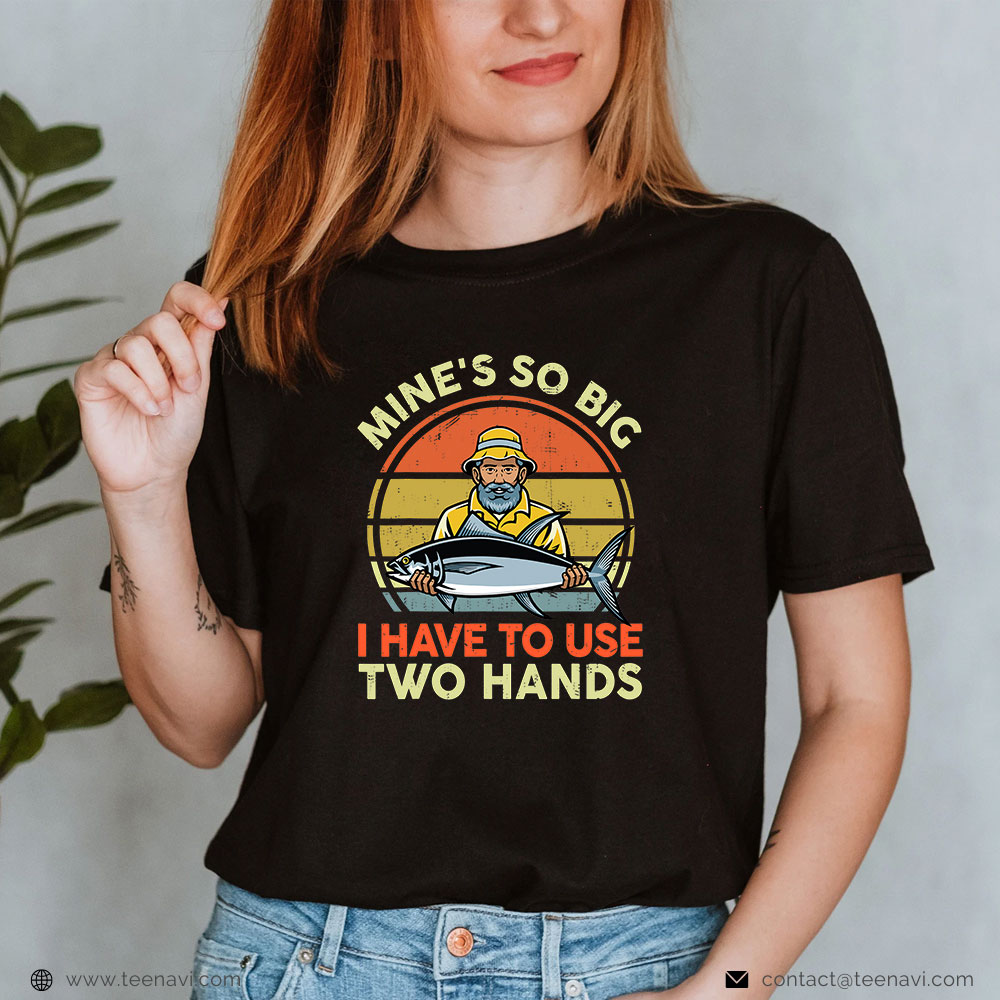 Funny Fishing Shirt, Funny Fishing Mine's So Big I Have To Use Two Hands T- Shirt - TeeNavi