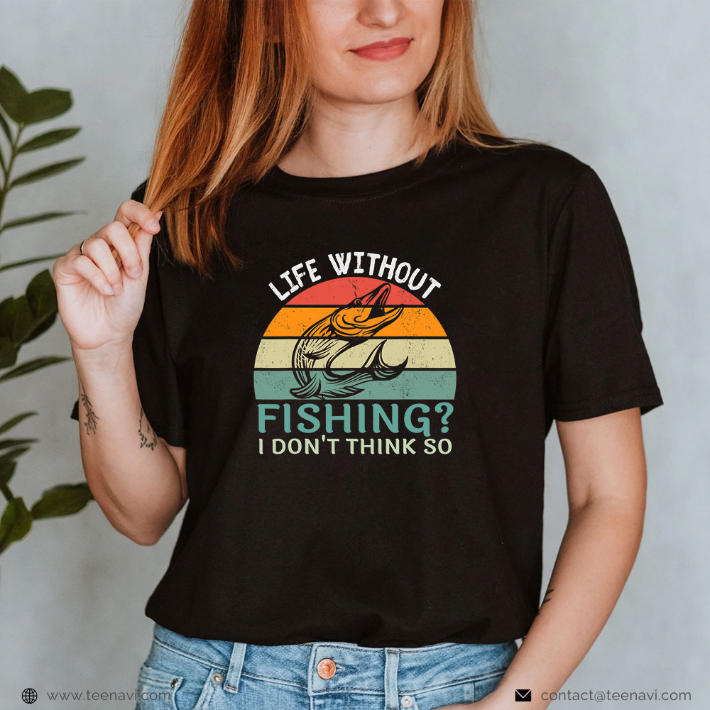 Fishing Shirt, Life Without Fishing I Don't Think So Fisherman Fish Lover