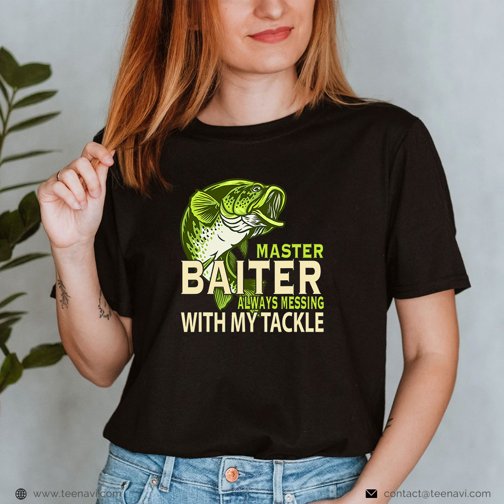 Cool Fishing Shirt, Master Baiter Always Messing With My Tackle Love Fishing