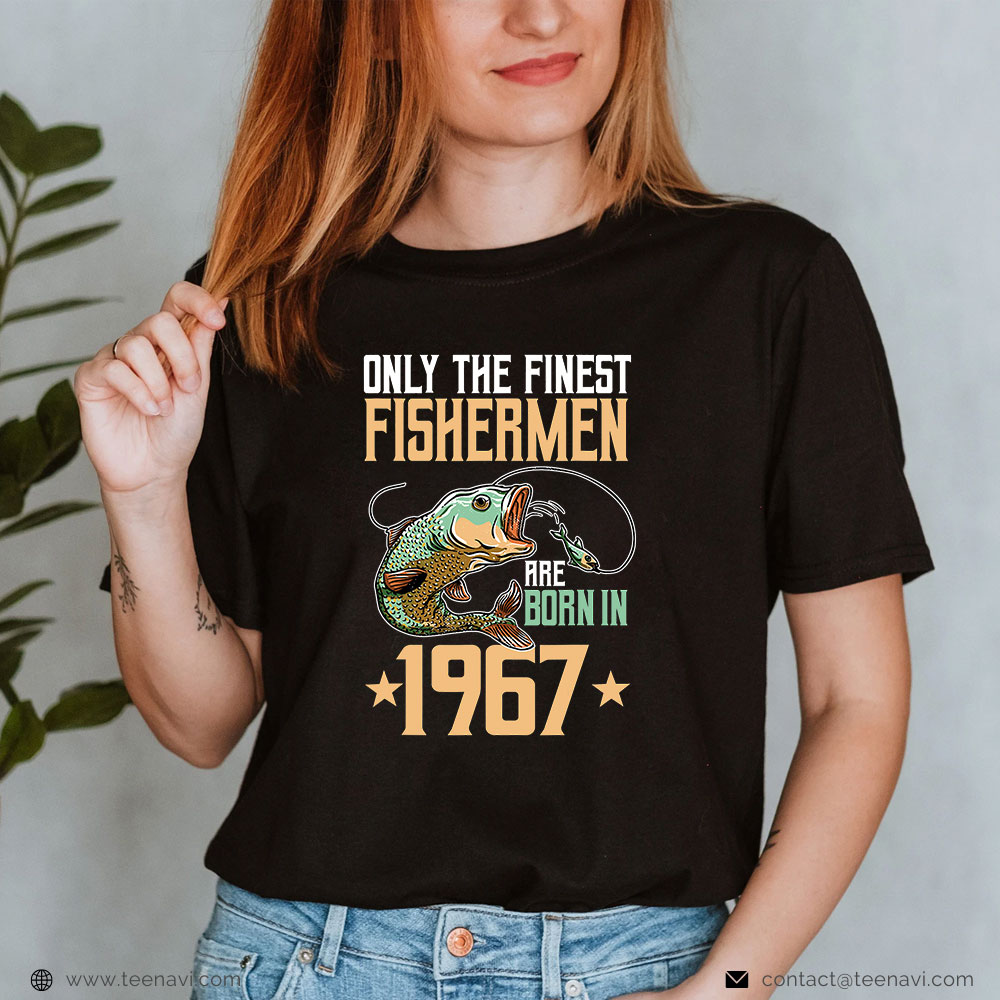  Funny Fishing Shirt, Only The Finest Fishermen Are Born In 1967 Fishing Bday