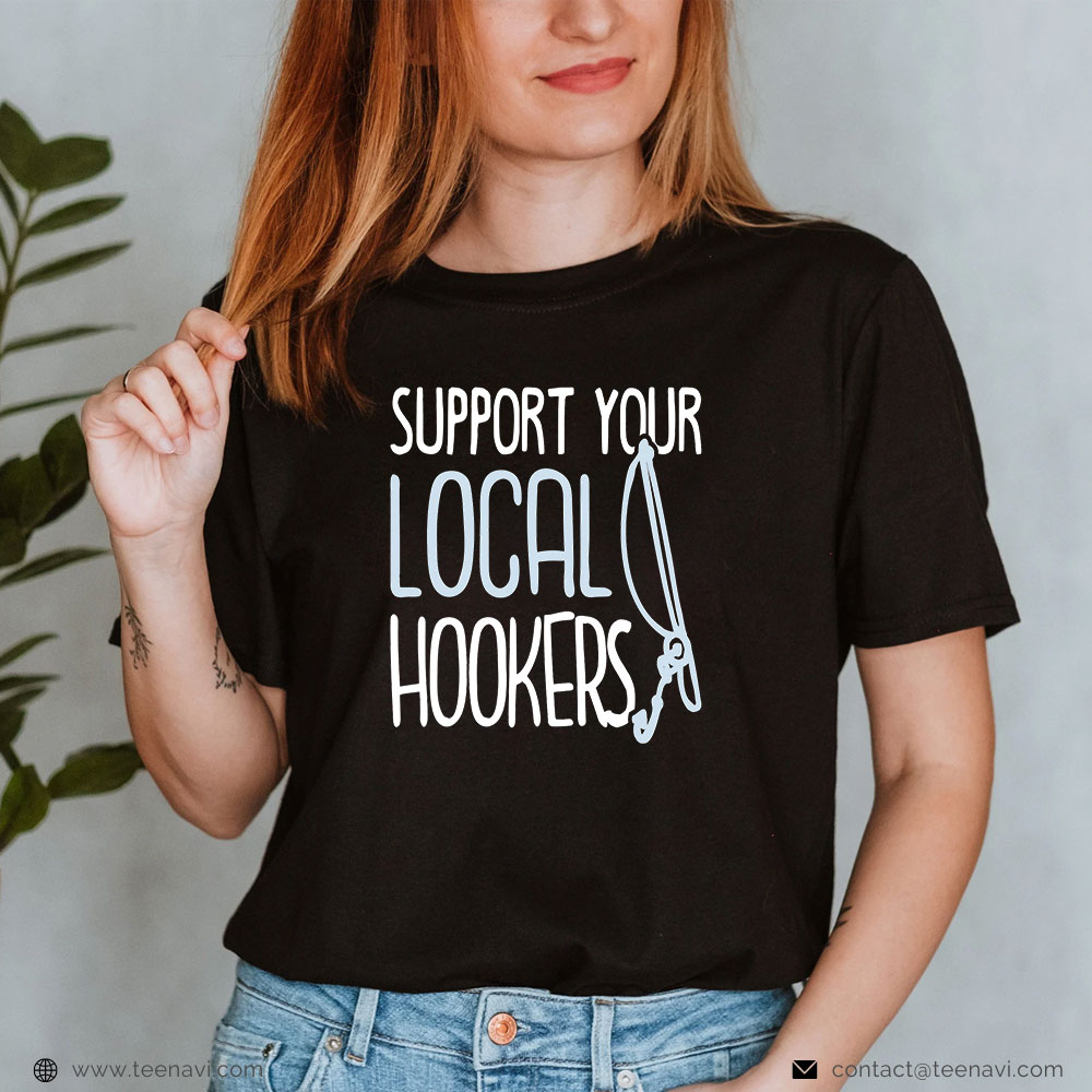 Funny Fishing Shirt, Support Your Local Hookers Fishers Funny Fishing Lover