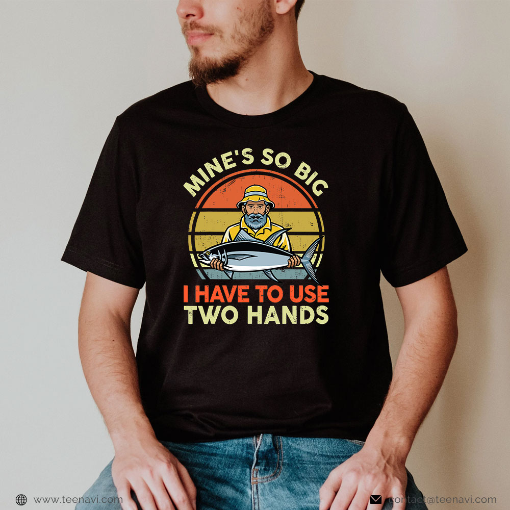 Funny Fishing Shirt, Funny Fishing Mine's So Big I Have To Use Two Hands  T-Shirt - TeeNavi