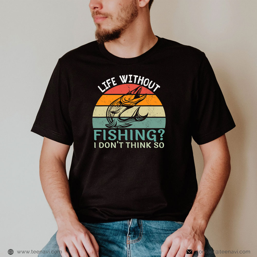 Fishing Shirt, Life Without Fishing I Don't Think So Fisherman Fish Lover