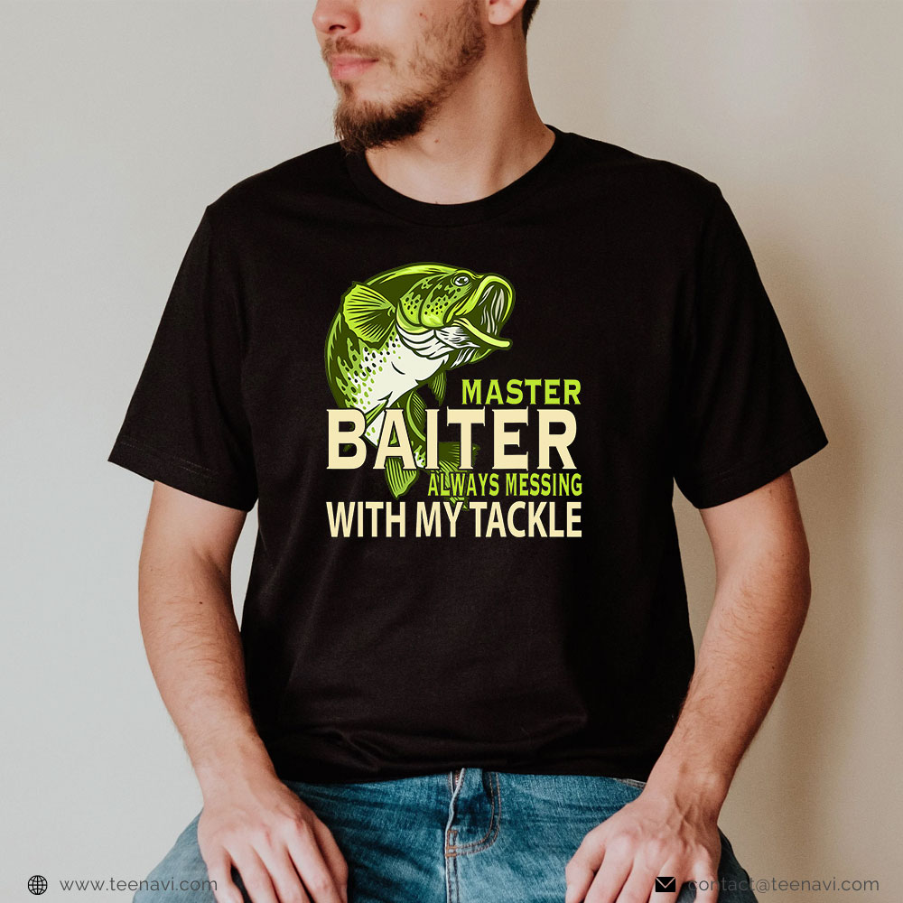 Cool Fishing Shirt, Master Baiter Always Messing With My Tackle