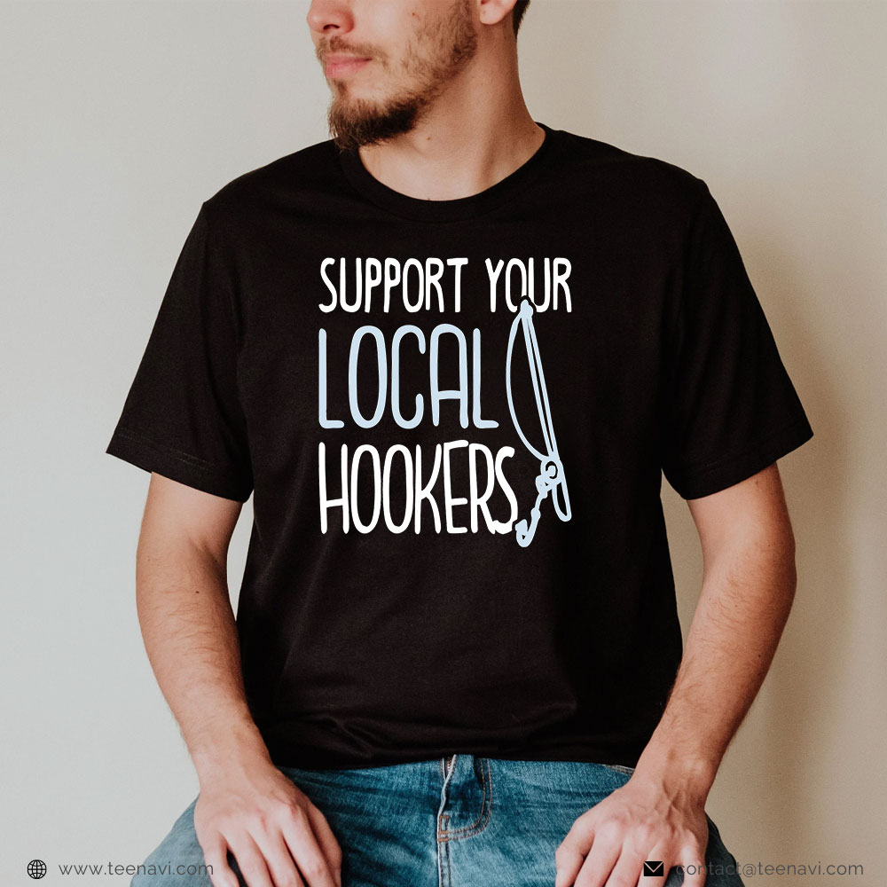  Funny Fishing Shirt, Support Your Local Hookers Fishers Funny Fishing Lover