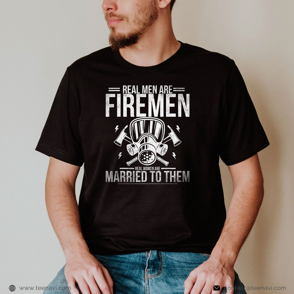 Firefighter Wife Shirt, Real Men Are Firemen Real Women Are Married To Them