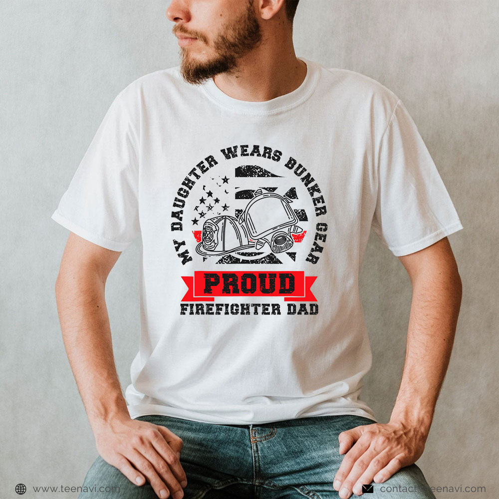 Firefighter Dad Shirt, My Daughter Wears Bunker Gear Proud Firefighter Dad