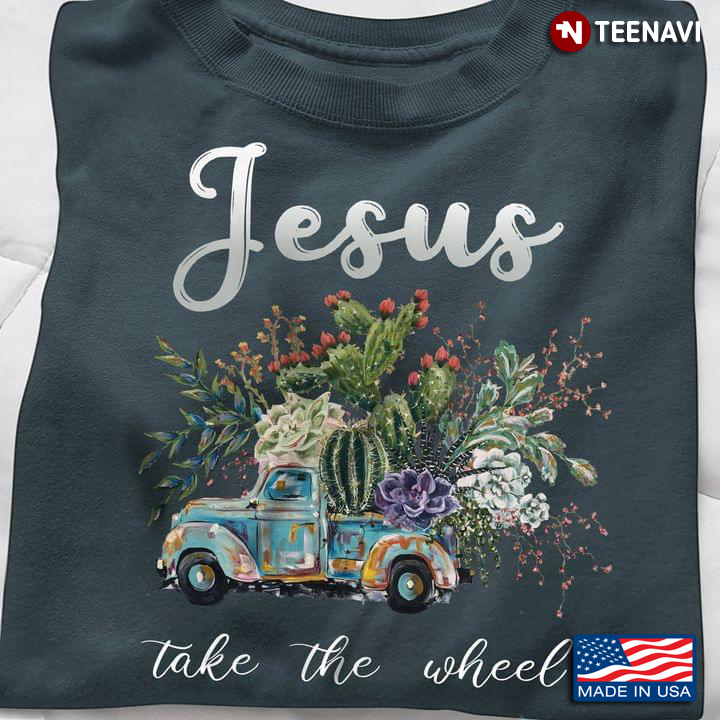 Truck Succulents Cacti Shirt, Jesus Take The Wheel