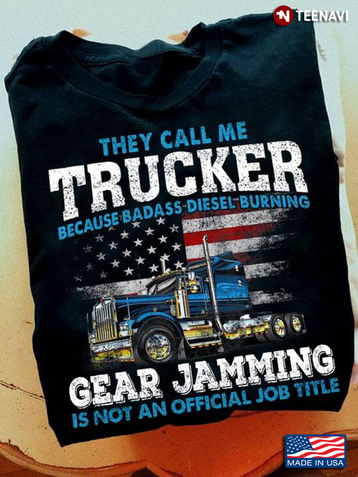 American Flag Truck Shirt, They Call Me Trucker Because Badass Diesel Burning