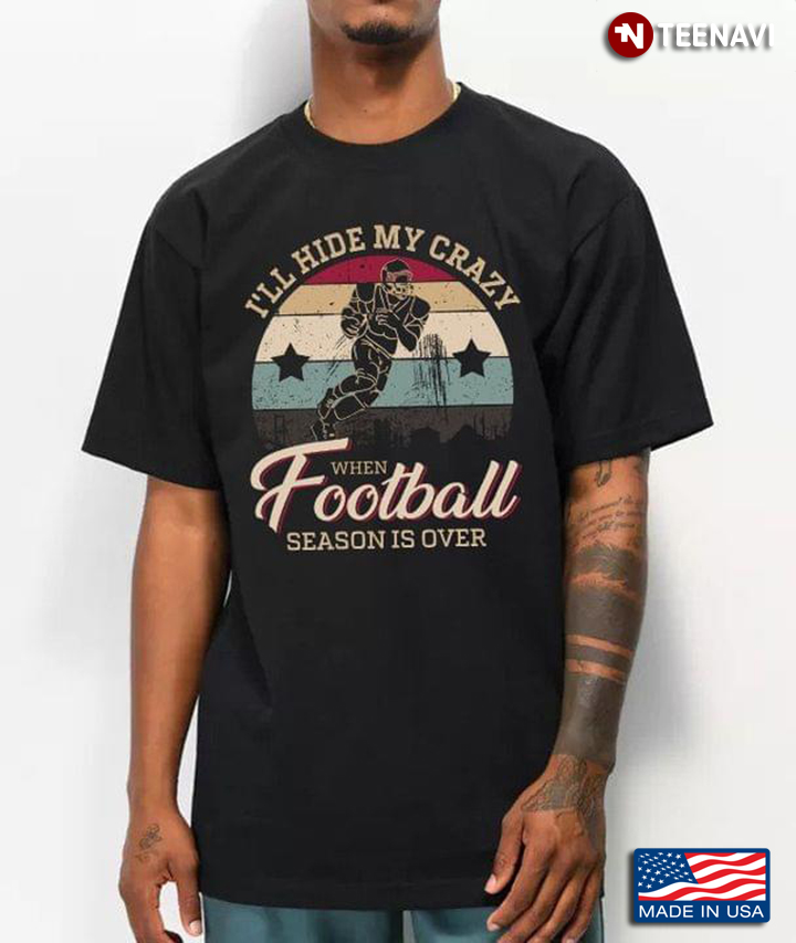 American Football Player Shirt, I'll Hide My Crazy When Football Season Is Over