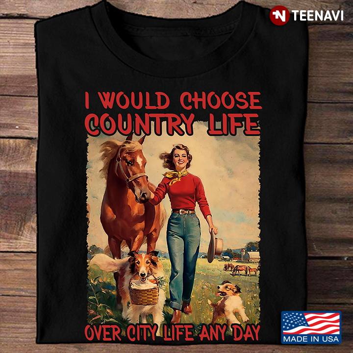 Girl Horse Dogs Shirt, I Would Choose Country Life Over City Life Any Day
