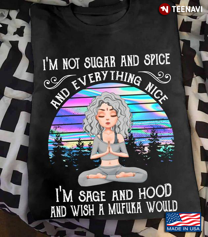 Girl Yoga Shirt, I'm Not Sugar And Spice And Everything Nice I'm Sage & Hood