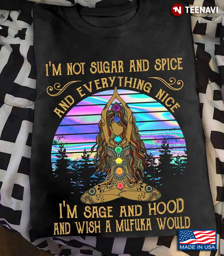 Girl Meditation Shirt, I'm Not Sugar And Spice And Everything Nice I'm Sage & Hood