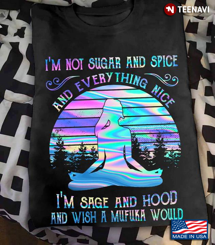 Girl Meditating Shirt, I'm Not Sugar And Spice And Everything Nice I'm Sage & Hood