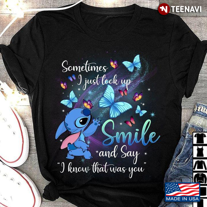 Stitch Butterflies Shirt, Sometimes I Just Look Up Smile & Say I Know That Was You