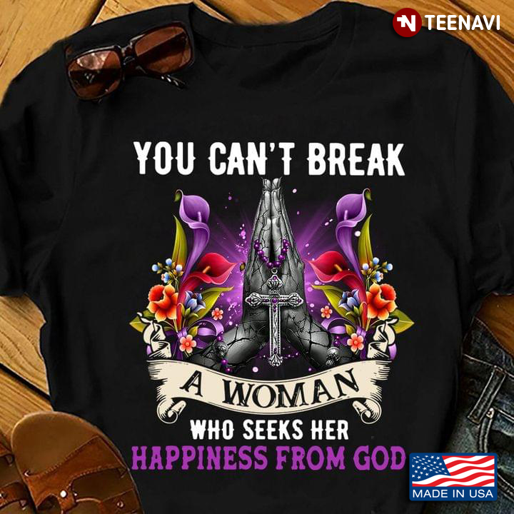 Hands Flowers Shirt, You Can't Break A Woman Who Seeks Her Happiness From God