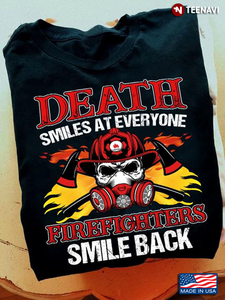 Skeleton Firefighter Shirt, Death Smiles At Everyone Firefighters Smile Back