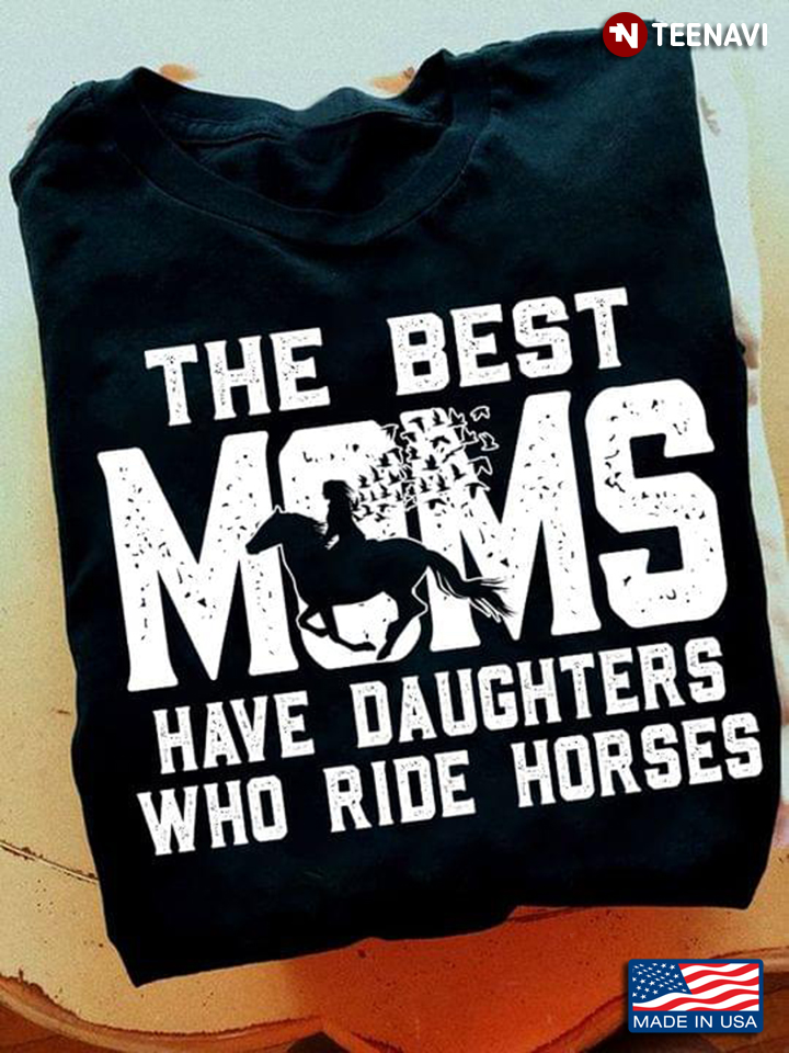 Girl Horse Shirt, The Best Moms Have Daughters Who Ride Horses