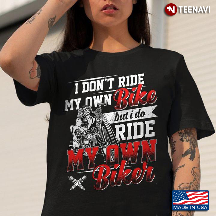 Biker Couple Shirt, I Don't Ride My Own Bike But I Do Ride My Own Biker