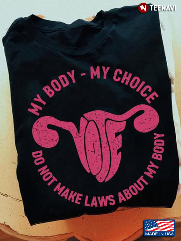 Abortion Rights Shirt, My Body My Choice Do Not Make Laws About My Body