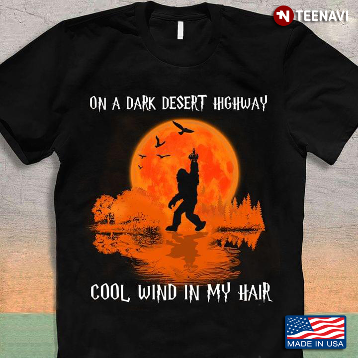 Bigfoot Moon Shirt, On A Dark Desert Highway Cool Wind In My Hair