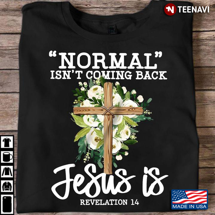 Jesus Cross Flowers Shirt, Normal Isn't Coming Back Jesus Is Revelation 14