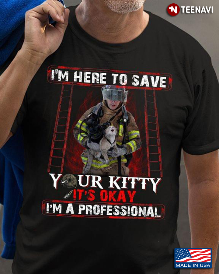 Firefighter Cat Shirt, I'm Here To Save Your Kitty It's Okay