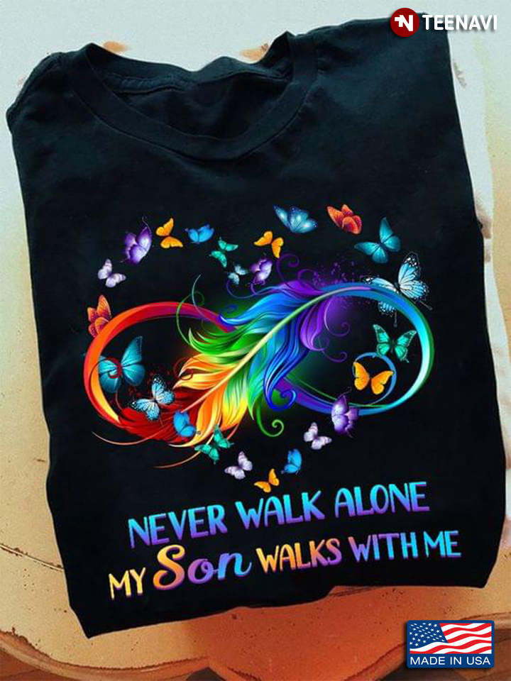 Butterflies Heart Feather Shirt, Never Walk Alone My Son Walks With Me