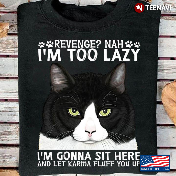 Tuxedo Cat Pawprints Shirt, Revenge? Nah I'm Too Lazy I'm Gonna Sit Here