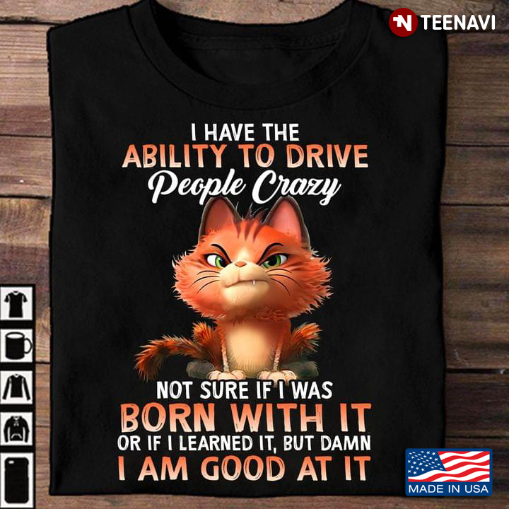 Orange Cat Shirt, I Have The Ability To Drive People Crazy