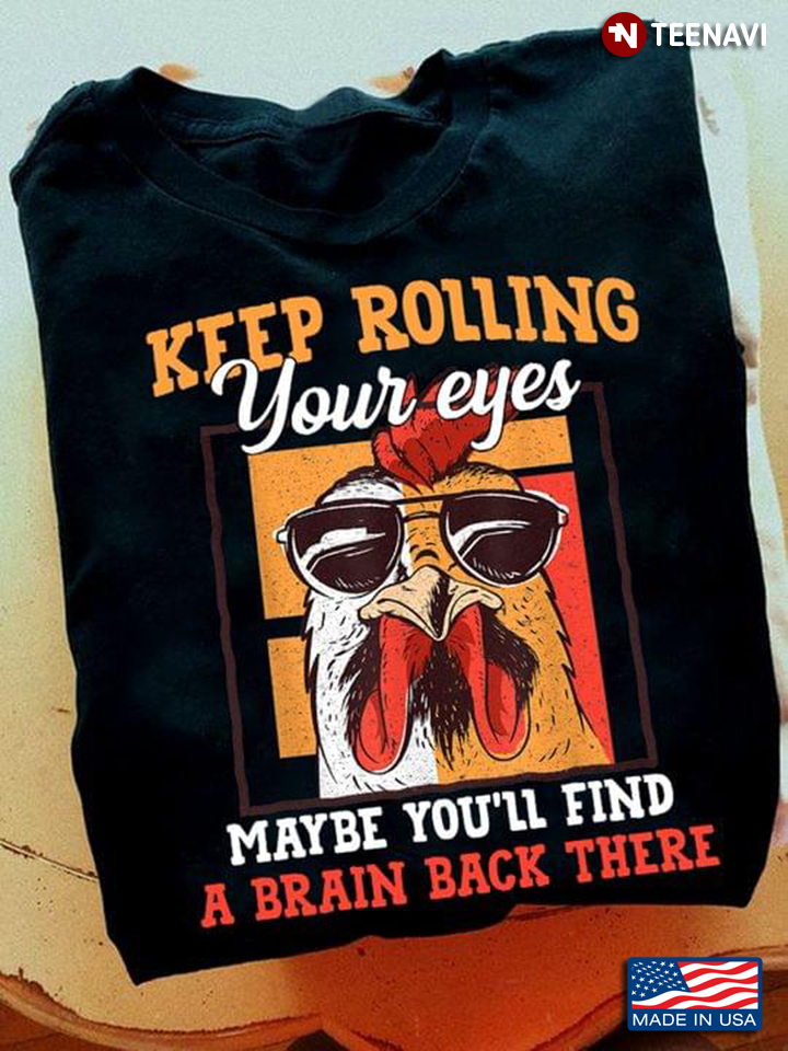 Chicken Glasses Shirt, Keep Rolling Your Eyes Maybe You'll Find A Brain Back There