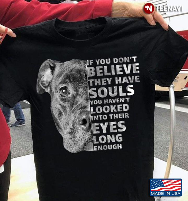 Pitbull Dog Shirt, If You Don't Believe They Have Souls