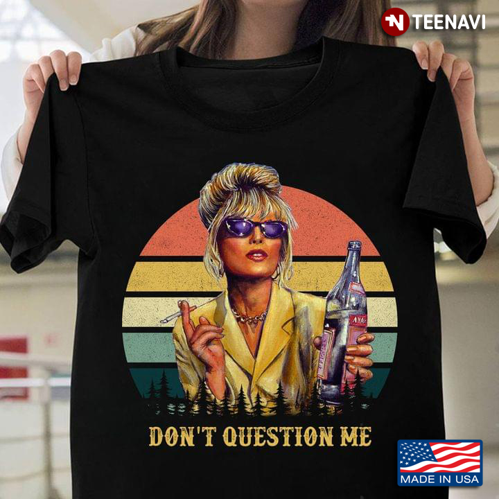 Absolutely Fabulous Patsy Stone Wine Cigarette Shirt, Don't Question Me