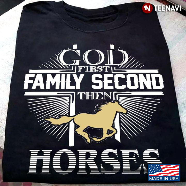 Jesus Cross Horse Shirt, God First Family Second Then Horse