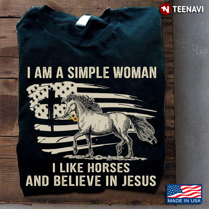 American Flag Horse Shirt, I Am A Simple Woman I Like Horses & Believe In Jesus