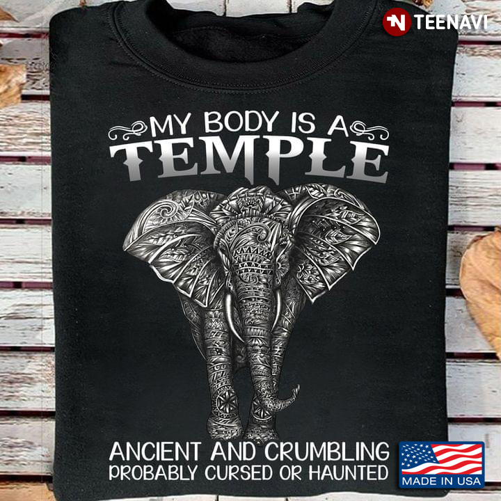 Elephant Shirt, My Body Is A Temple Ancient & Crumbling Probably Cursed Or Haunted