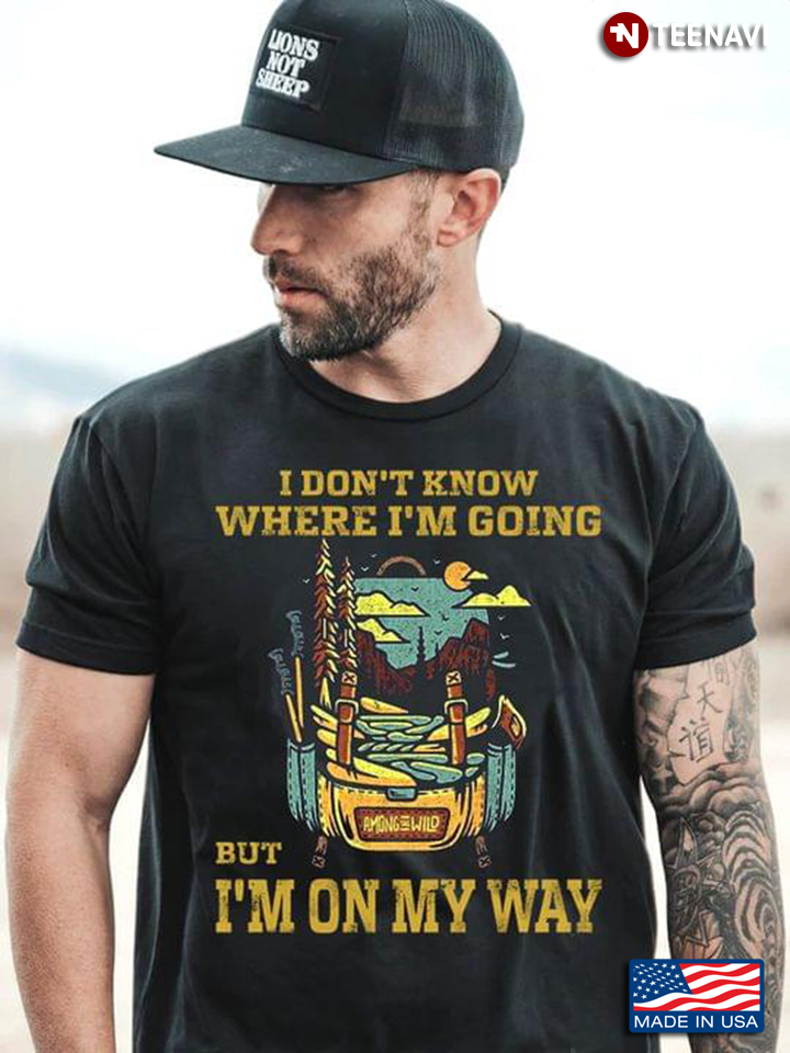 Hiking Backpack Shirt, I Don't Know Where I'm Going But I'm On My Way