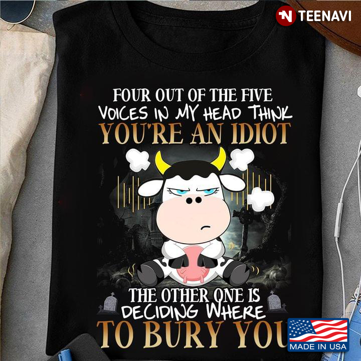 Angry Cow Shirt, Four Out Of The Five Voices In My Head Think You're An Idiot