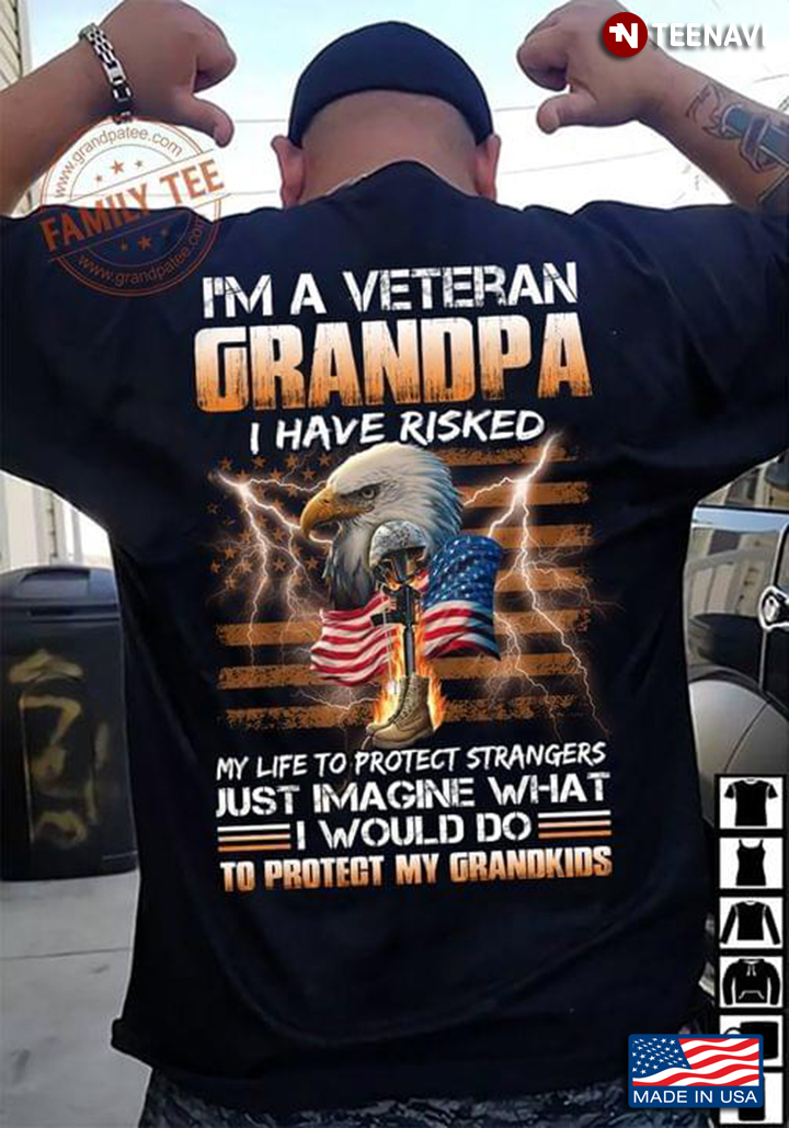 Eagle Shirt, I'm A Veteran Grandpa I Have Risked My Life To Protect Strangers