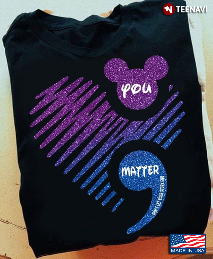 Mickey Mouse Semicolon Shirt, Suicide Awareness You Matter Don’t Let Your Story End