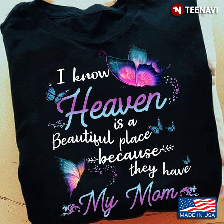 Butterfly Shirt, I Know Heaven Is A Beautiful Place Because They Have My Mom